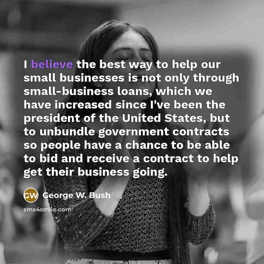 “I believe the best way to help our small businesses…” quote by George W. Bush