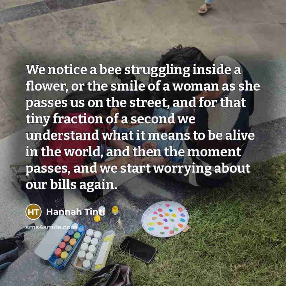 “We notice a bee struggling inside a flower, or the…” quote by Hannah Tinti
