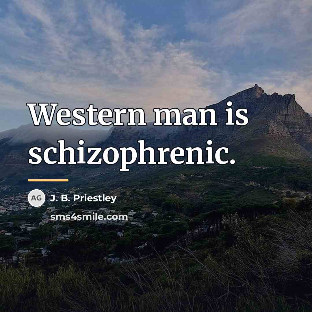 “Western man is schizophrenic.…” quote by J. B. Priestley