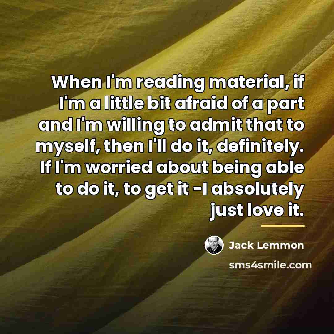 “When I'm reading material, if I'm a little bit afraid…” quote by Jack Lemmon