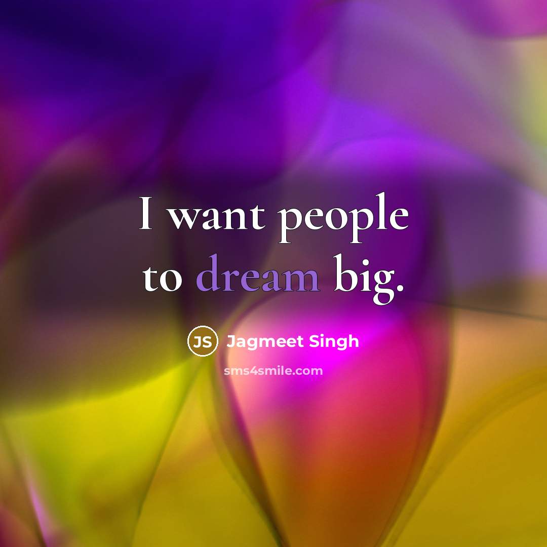 “I want people to dream big.…” quote by Jagmeet Singh