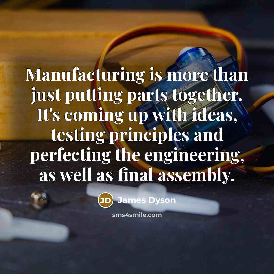 “Manufacturing is more than just putting parts together. It's coming…” quote by James Dyson