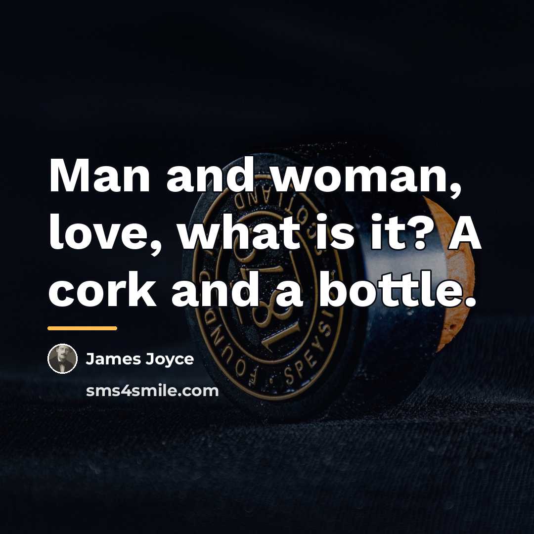 “Man and woman, love, what is it? A cork and…” quote by James Joyce