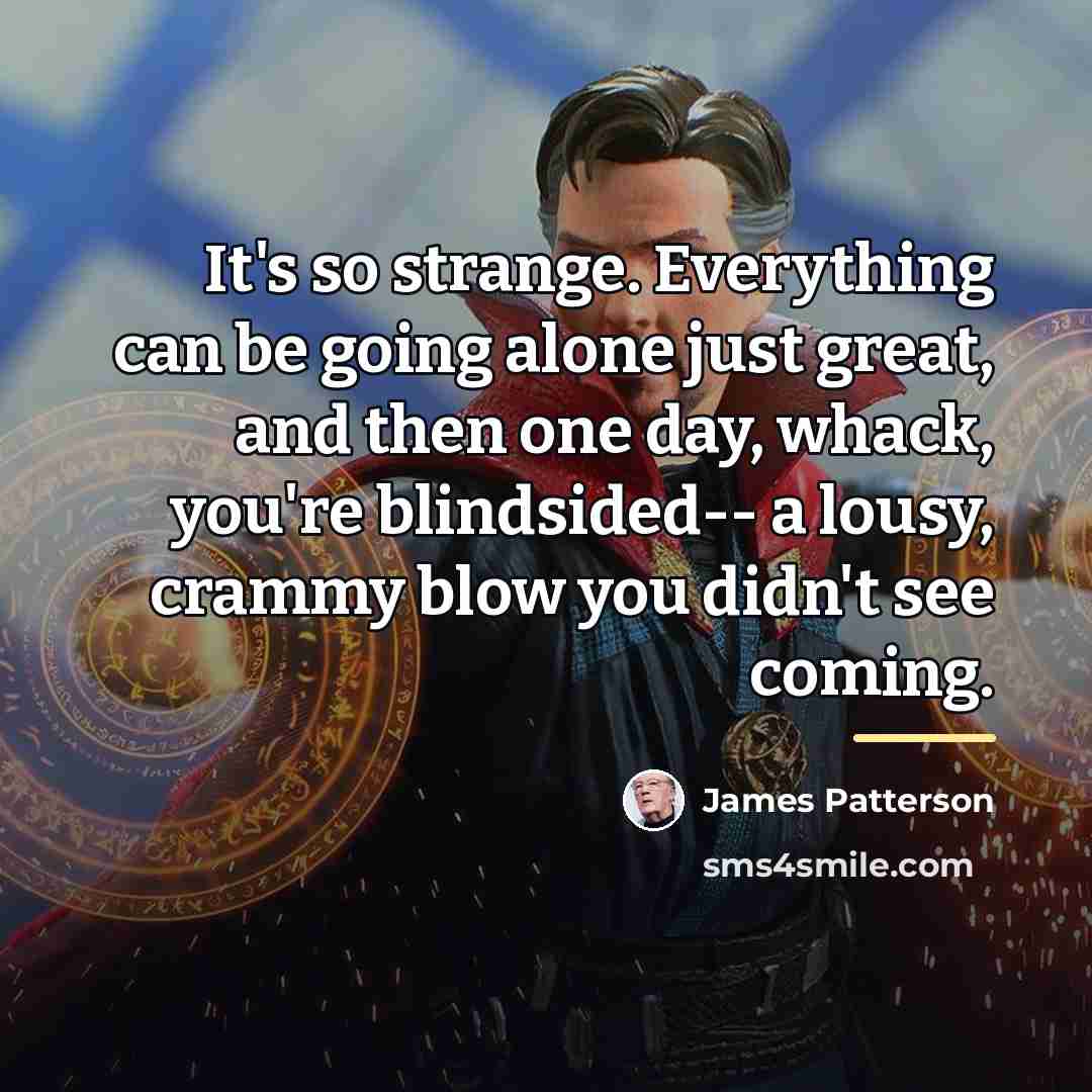 “It's so strange. Everything can be going alone just great,…” quote by James Patterson