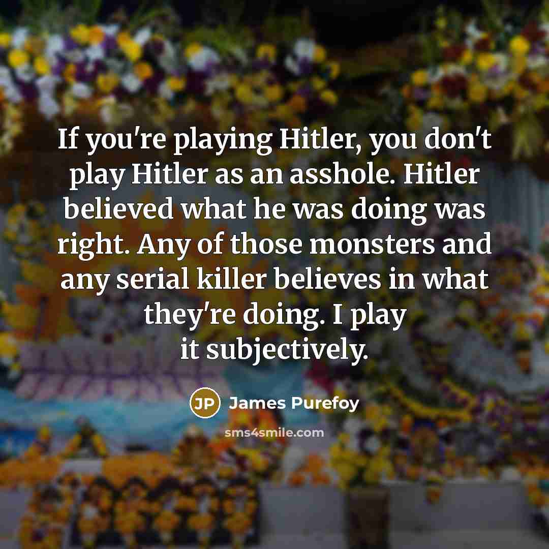 “If you're playing Hitler, you don't play Hitler as an…” quote by James Purefoy