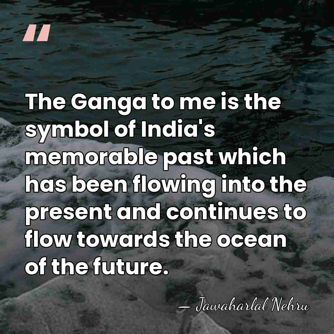 The Ganga to me is the symbol of India's memorable past which&hellip; - Jawaharlal Nehru