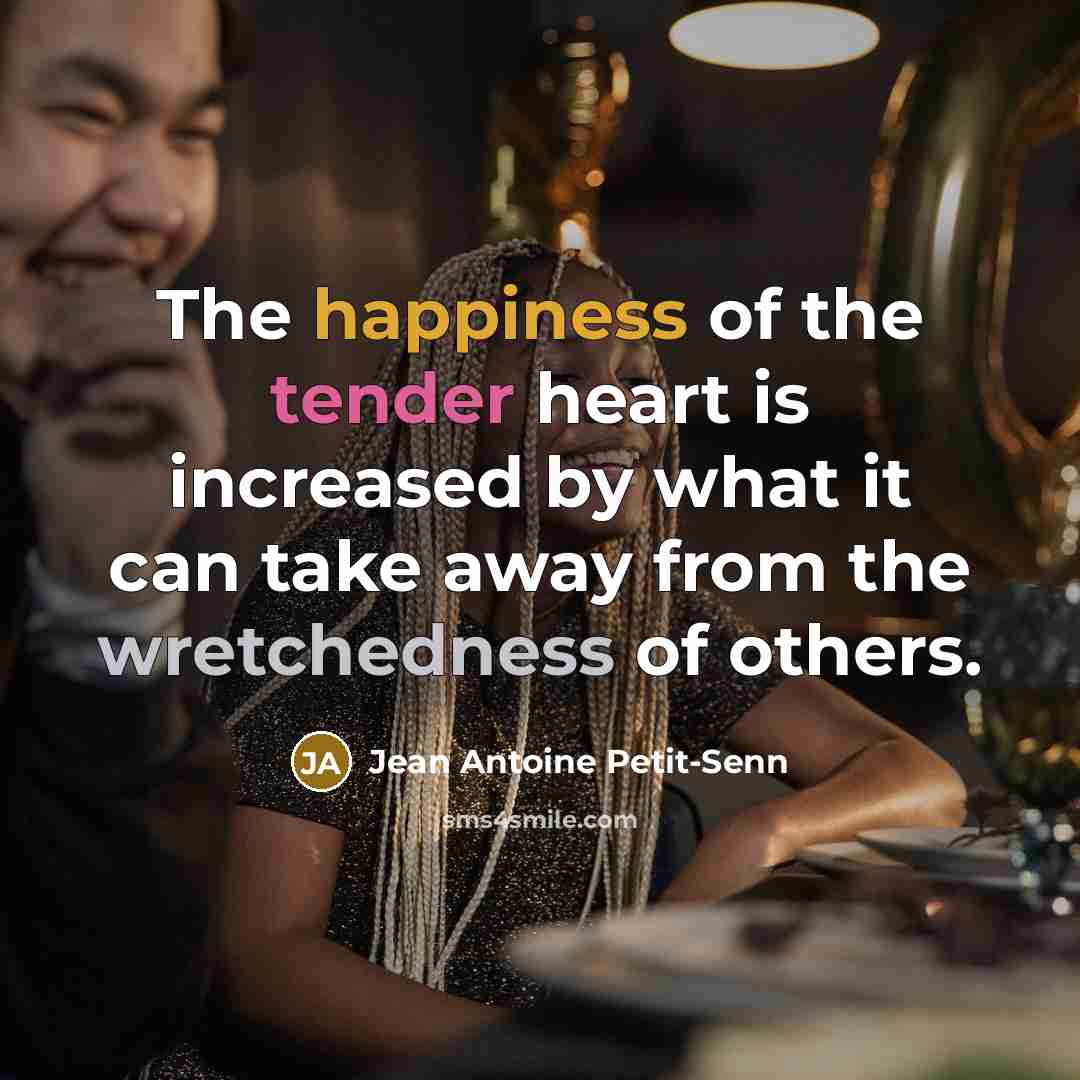 “The happiness of the tender heart is increased by what…” quote by Jean Antoine Petit-Senn