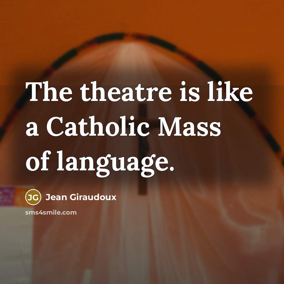 “The theatre is like a Catholic Mass of language.…” quote by Jean Giraudoux
