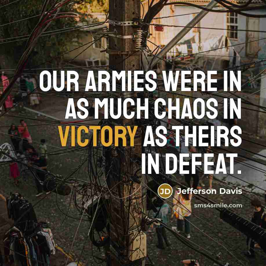“Our armies were in as much chaos in victory as…” quote by Jefferson Davis