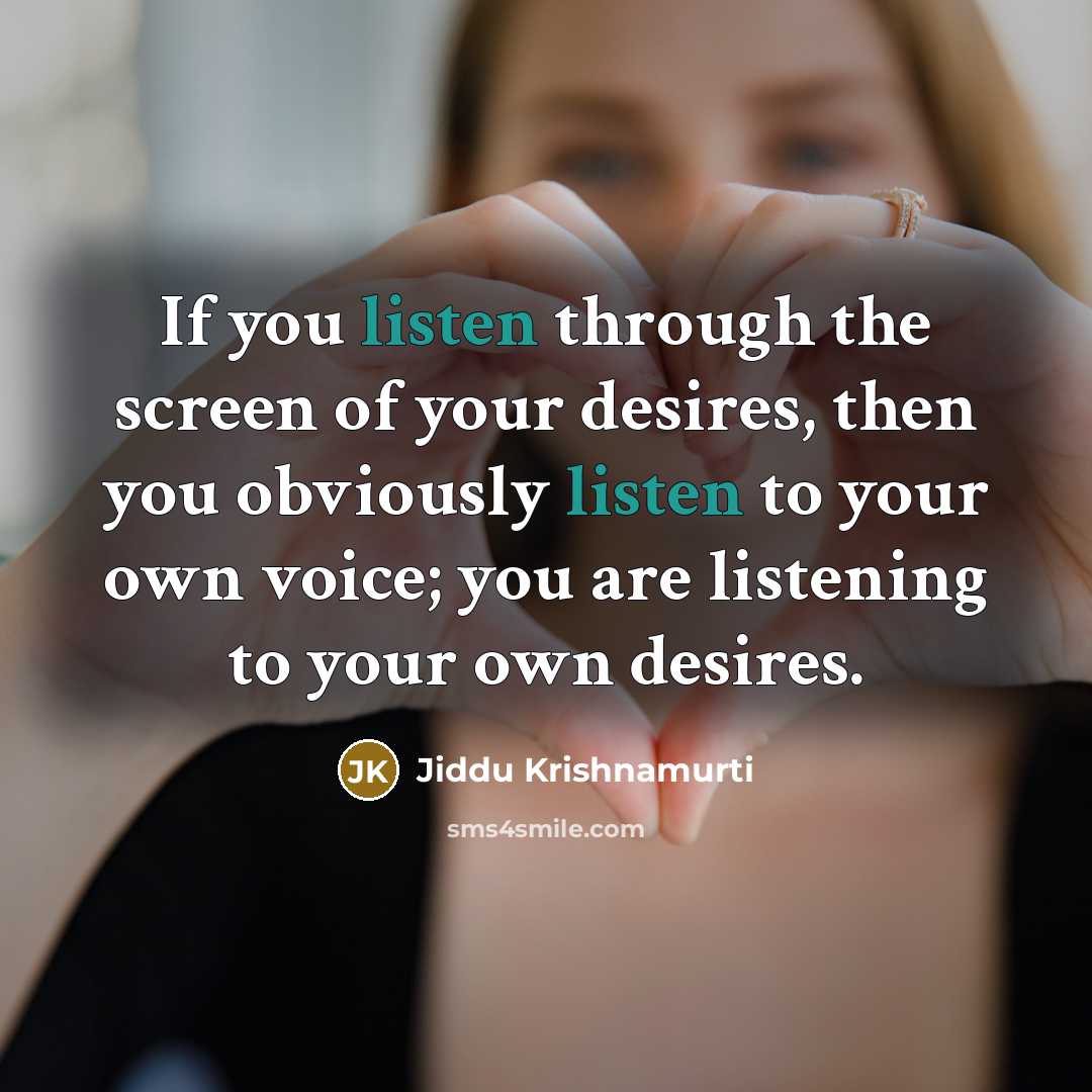 “If you listen through the screen of your desires, then…” quote by Jiddu Krishnamurti