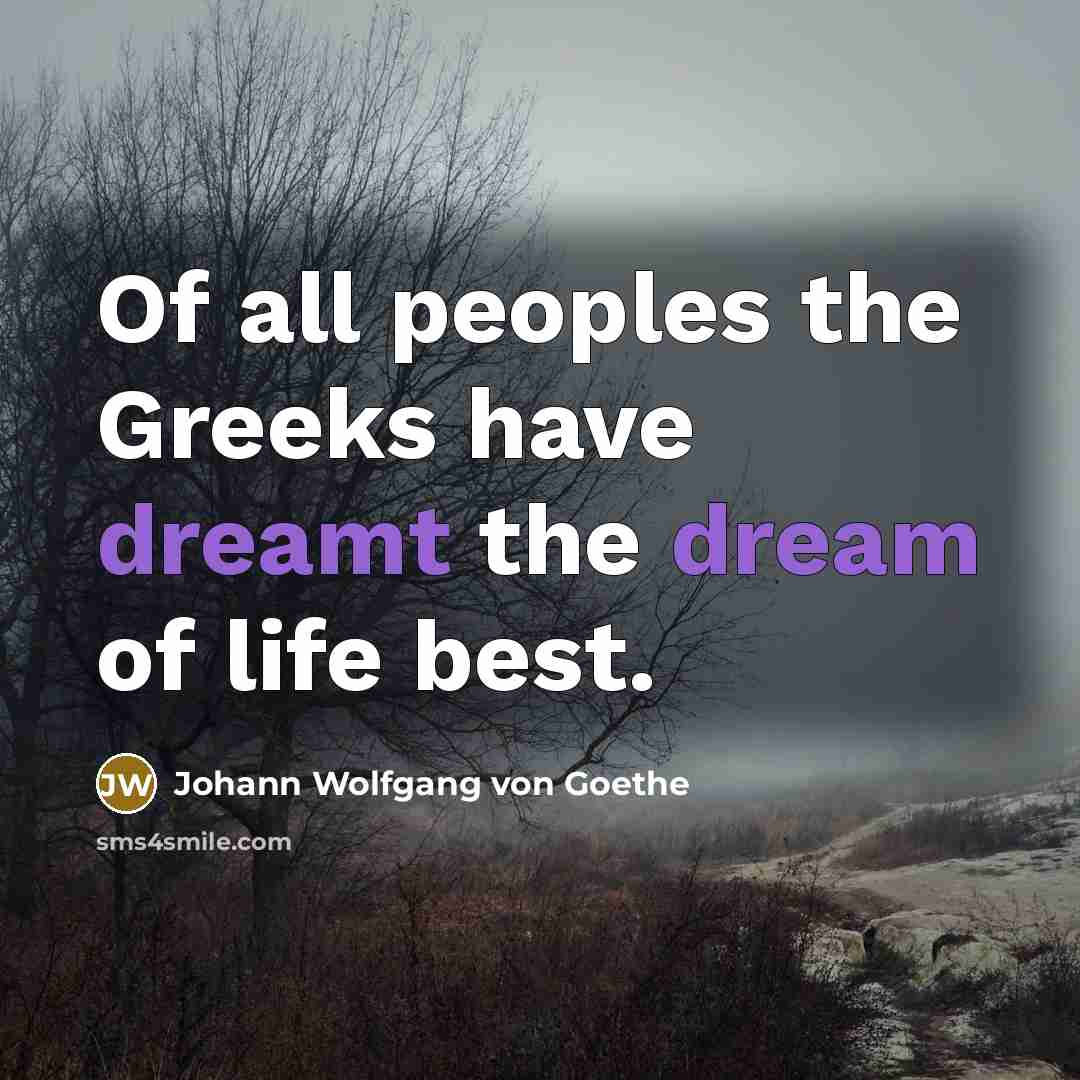 “Of all peoples the Greeks have dreamt the dream of…” quote by Johann Wolfgang von Goethe