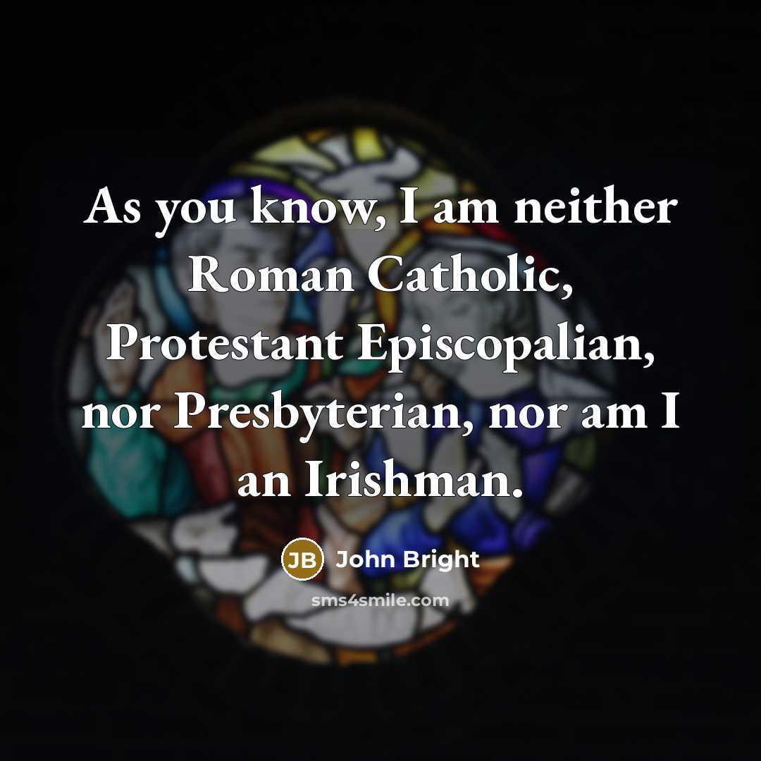 “As you know, I am neither Roman Catholic, Protestant Episcopalian,…” quote by John Bright