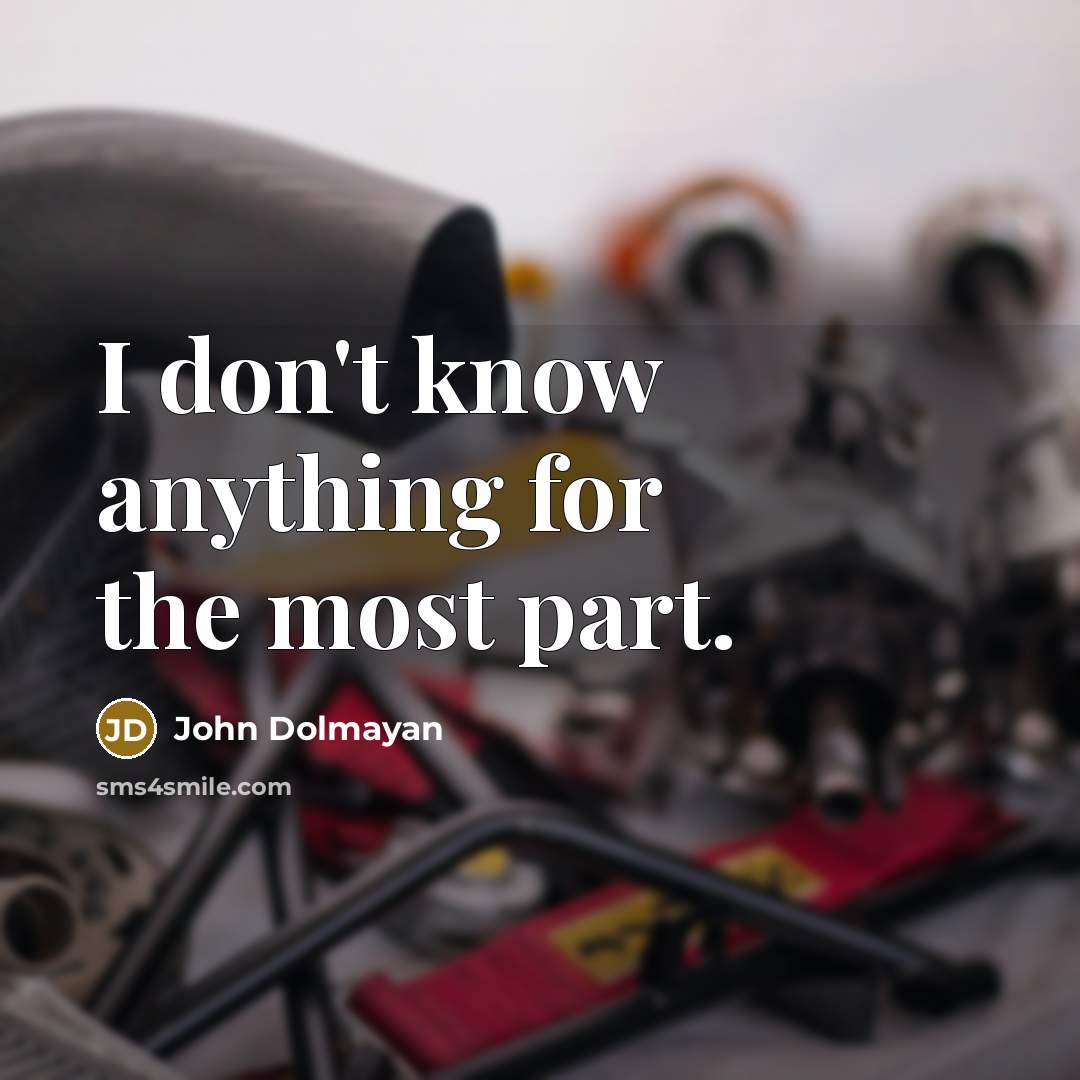 “I don't know anything for the most part.” quote by John Dolmayan