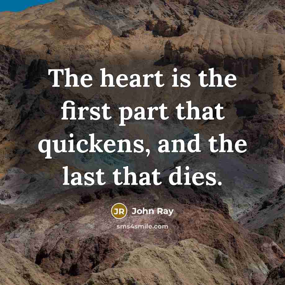 “The heart is the first part that quickens, and the…” quote by John Ray
