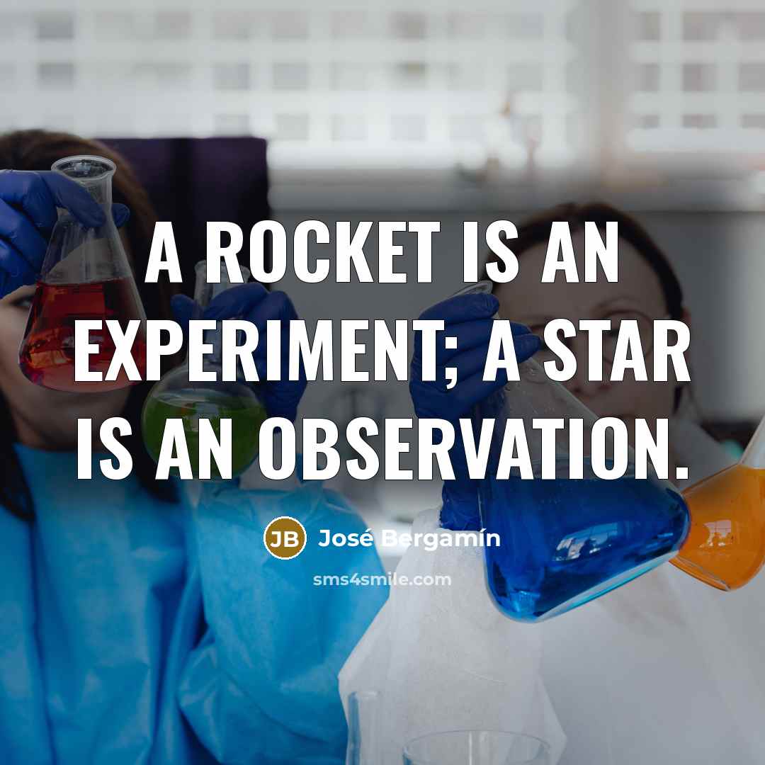 “A rocket is an experiment; a star is an observation.…” quote by Jose Bergamin