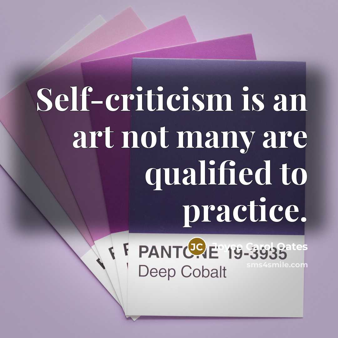 “Self-criticism is an art not many are qualified to practice.…” quote by Joyce Carol Oates
