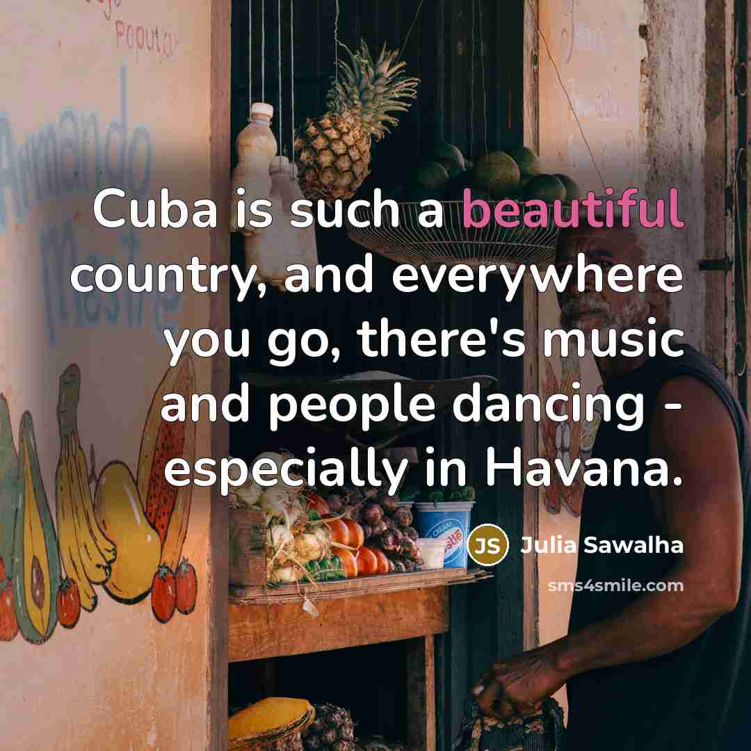 “Cuba is such a beautiful country, and everywhere you go,…” quote by Julia Sawalha