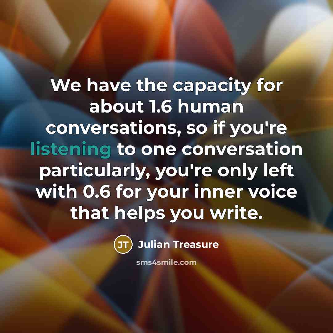 “We have the capacity for about 1.6 human conversations, so…” quote by Julian Treasure