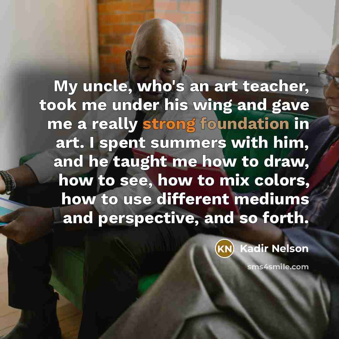 “My uncle, who's an art teacher, took me under his…” quote by Kadir Nelson