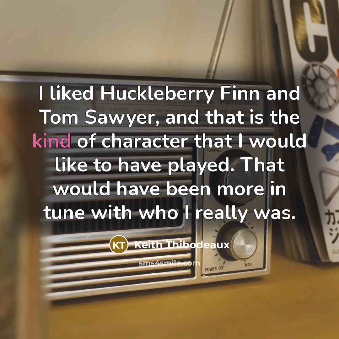 “I liked Huckleberry Finn and Tom Sawyer, and that is…” quote by Keith Thibodeaux