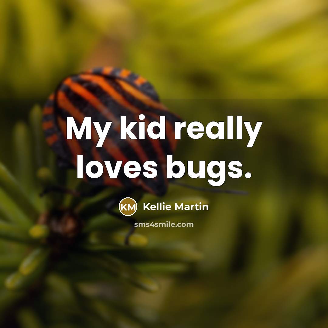 “My kid really loves bugs.…” quote by Kellie Martin
