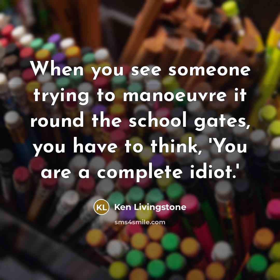 “When you see someone trying to manoeuvre it round the…” quote by Ken Livingstone