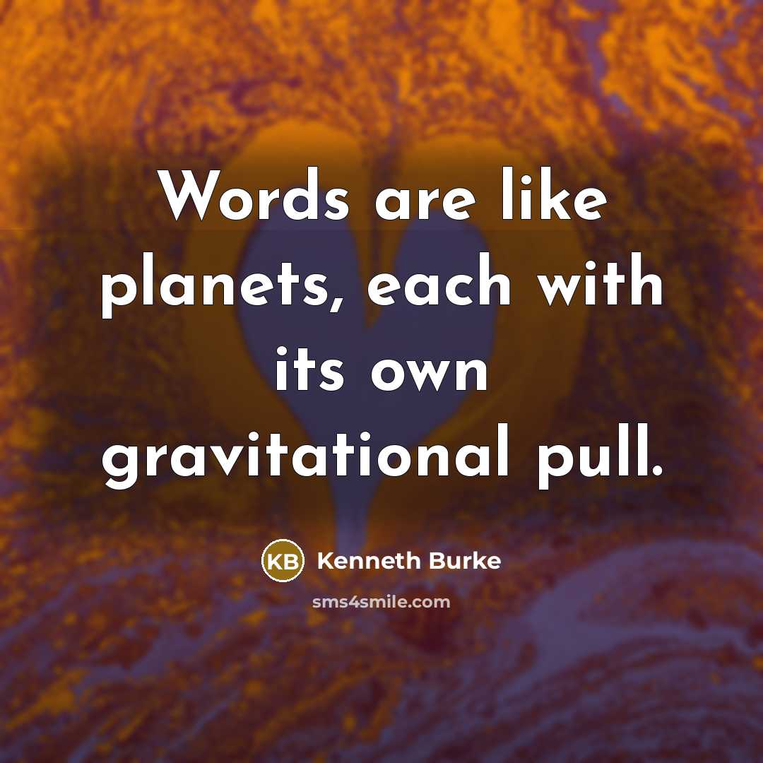 “Words are like planets, each with its own gravitational pull.…” quote by Kenneth Burke
