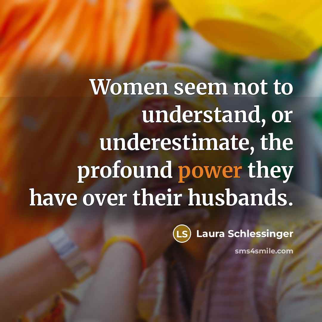 “Women seem not to understand, or underestimate, the profound power…” quote by Laura Schlessinger