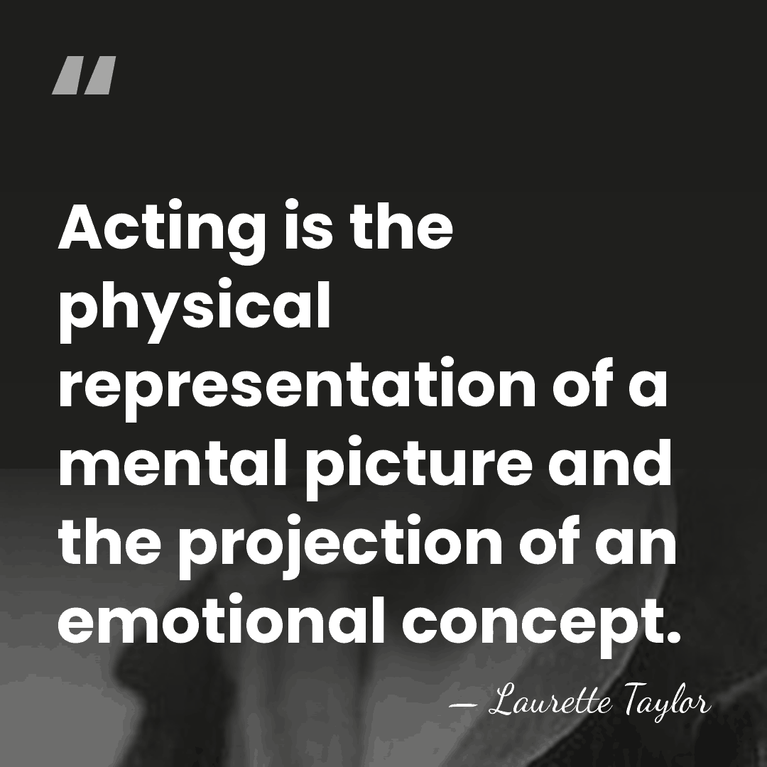 Acting is the physical representation of a mental picture and the projection&hellip; - Laurette Taylor