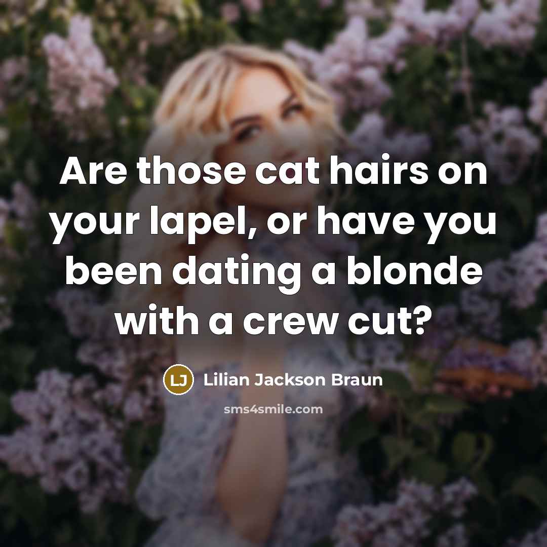 “Are those cat hairs on your lapel, or have you…” quote by Lilian Jackson Braun