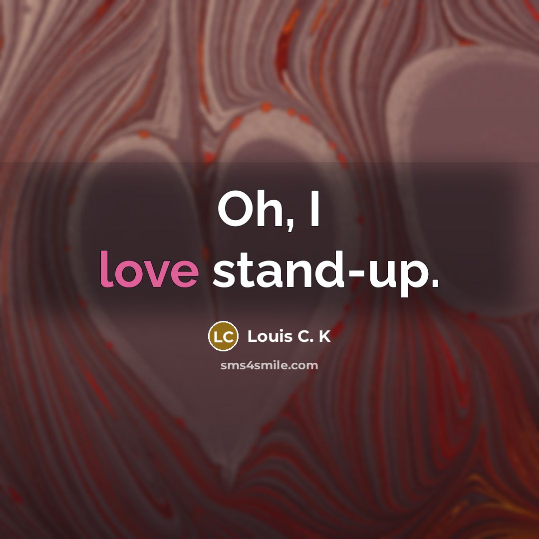 “Oh, I love stand-up.” quote by Louis C. K