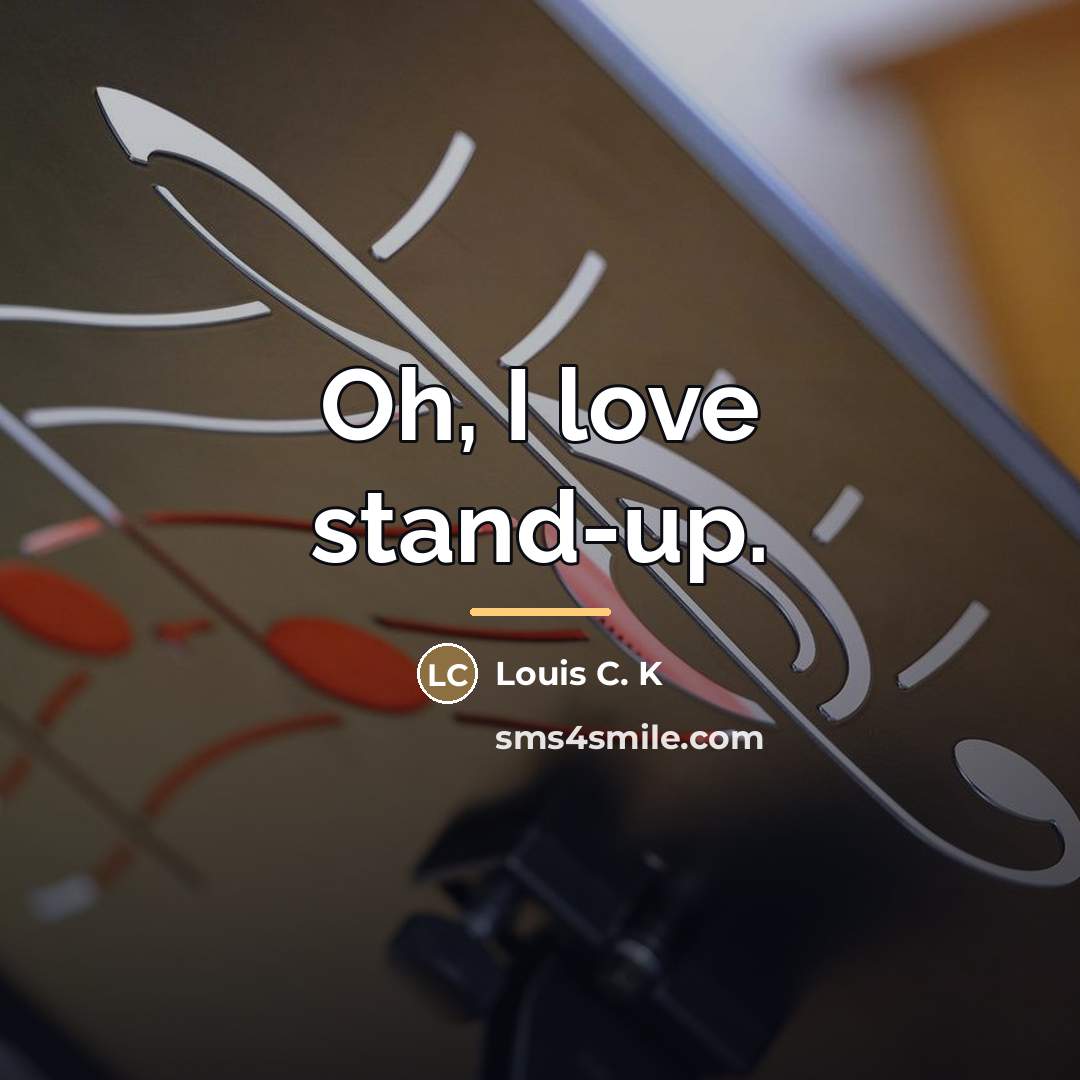 “Oh, I love stand-up.…” quote by Louis C. K