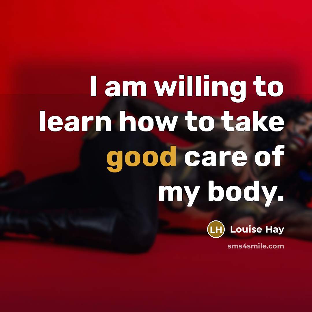 “I am willing to learn how to take good care…” quote by Louise Hay