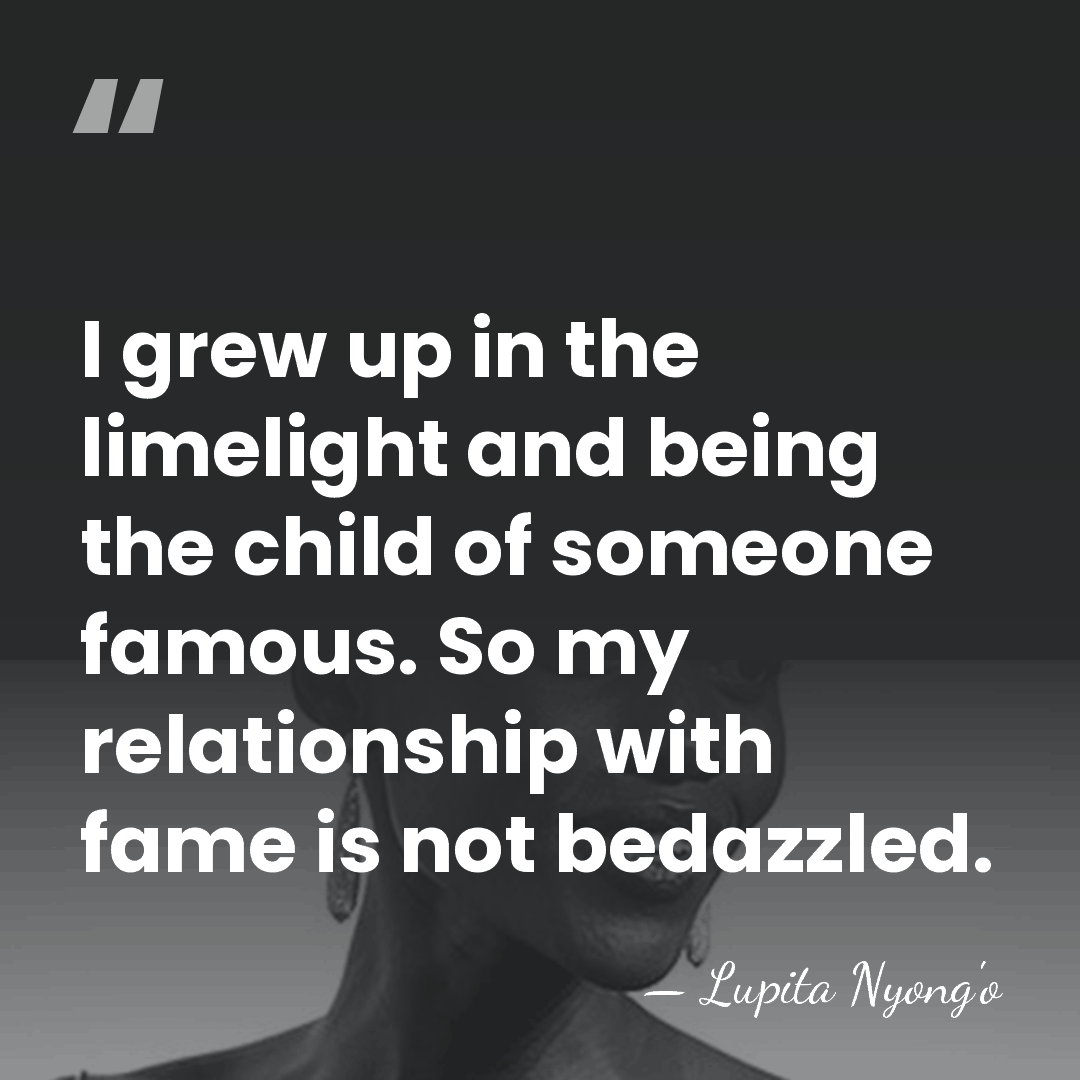I grew up in the limelight and being the child of someone&hellip; - Lupita Nyong'o