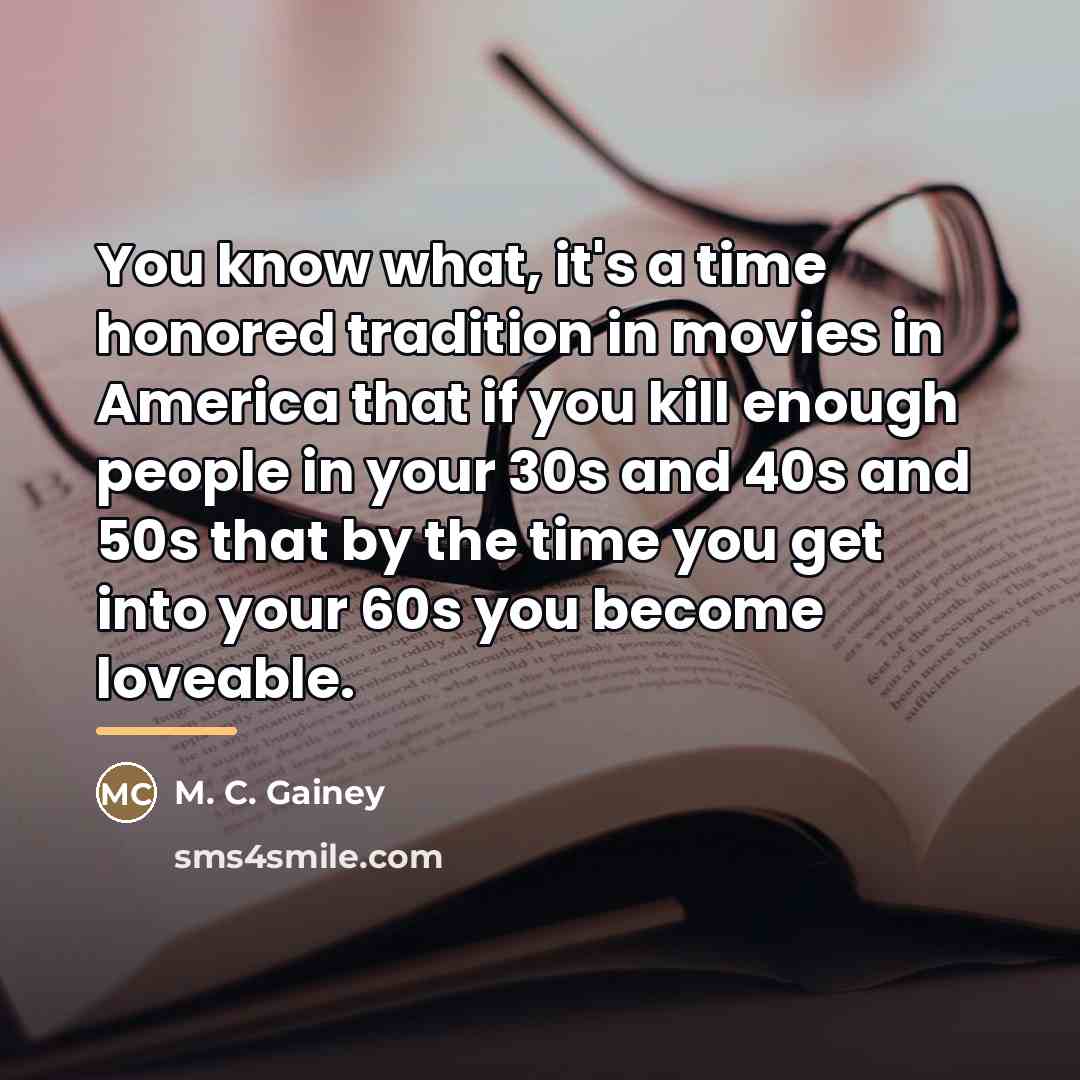 “You know what, it's a time honored tradition in movies…” quote by M. C. Gainey