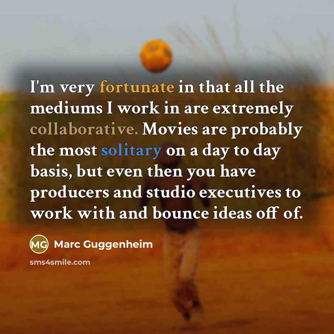 “I'm very fortunate in that all the mediums I work…” quote by Marc Guggenheim
