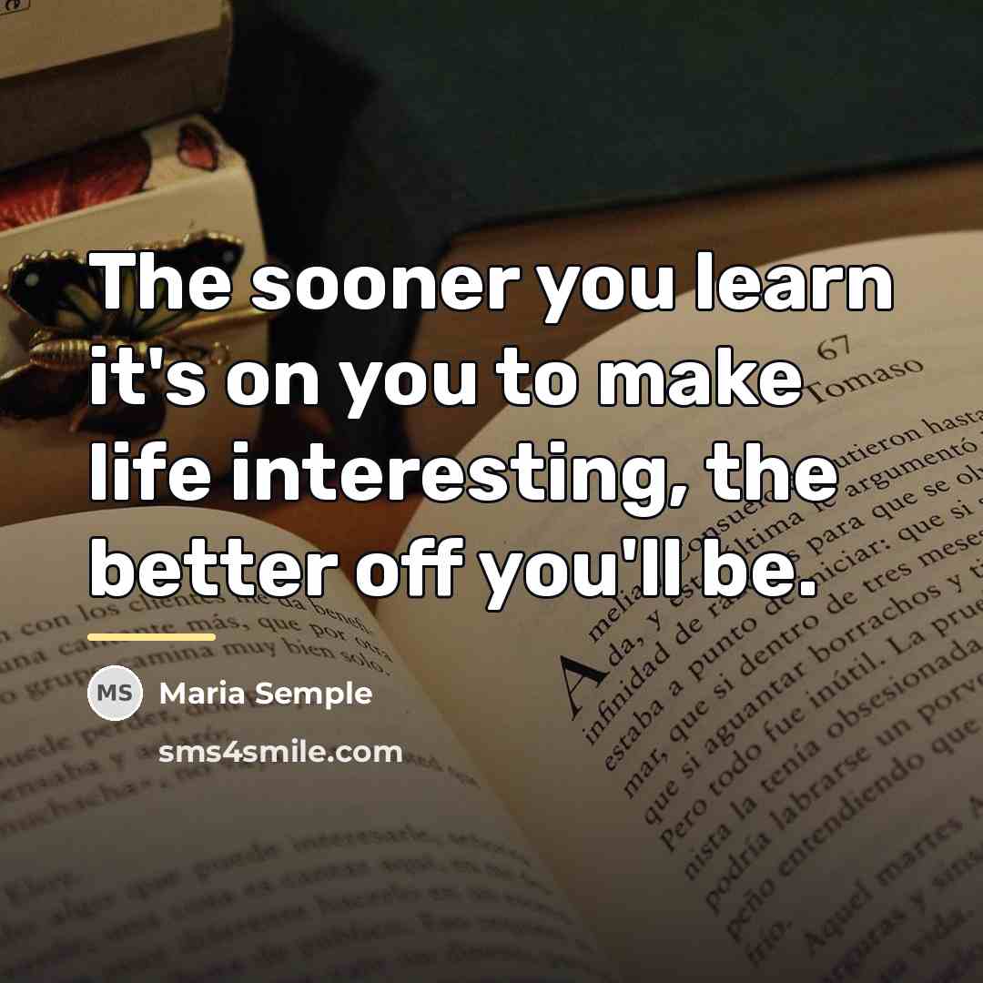 “The sooner you learn it's on you to make life…” quote by Maria Semple