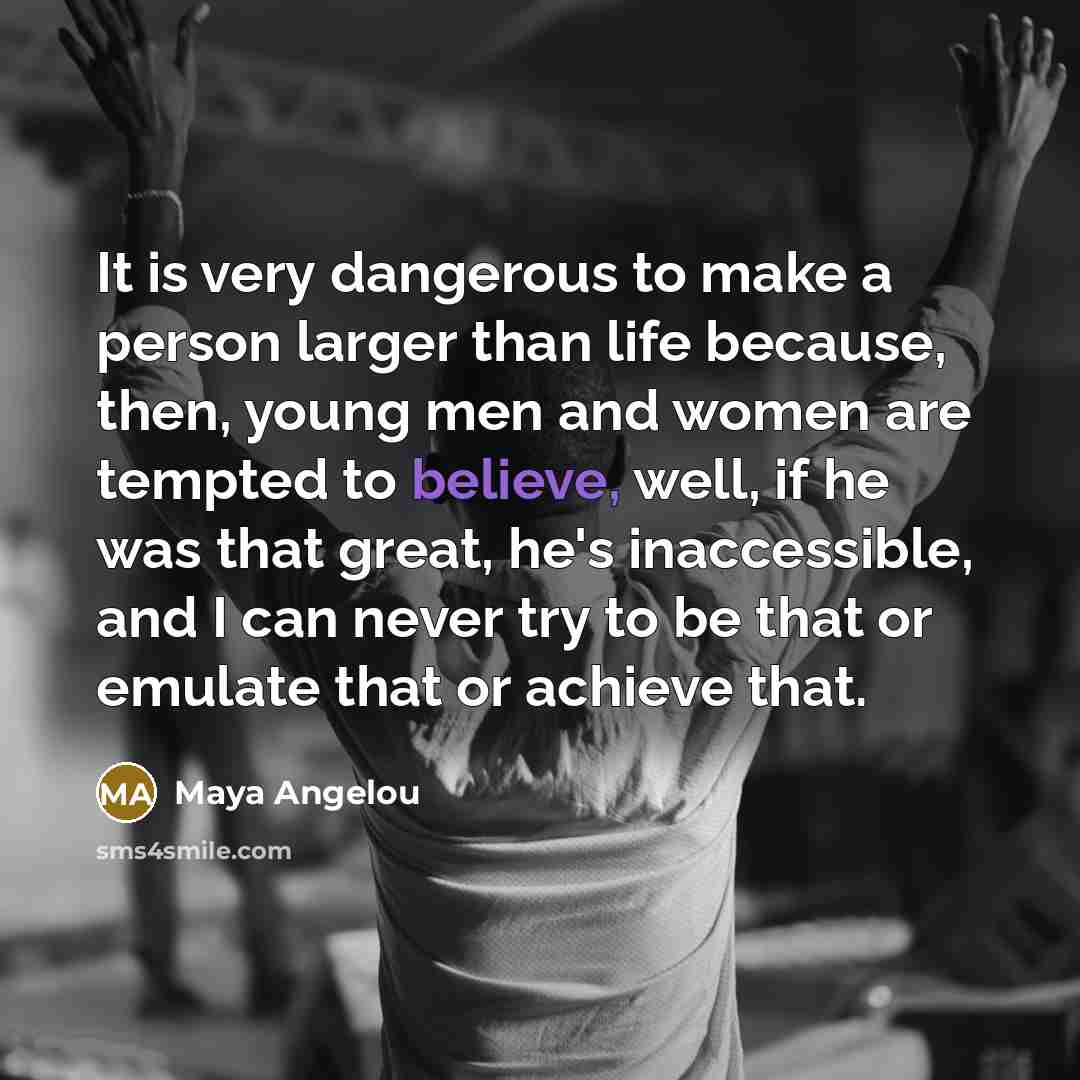 “It is very dangerous to make a person larger than…” quote by Maya Angelou