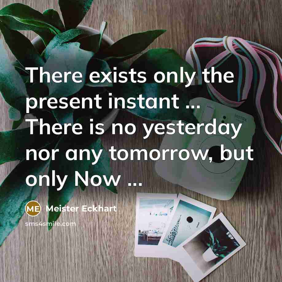 “There exists only the present instant ... There is no…” quote by Meister Eckhart
