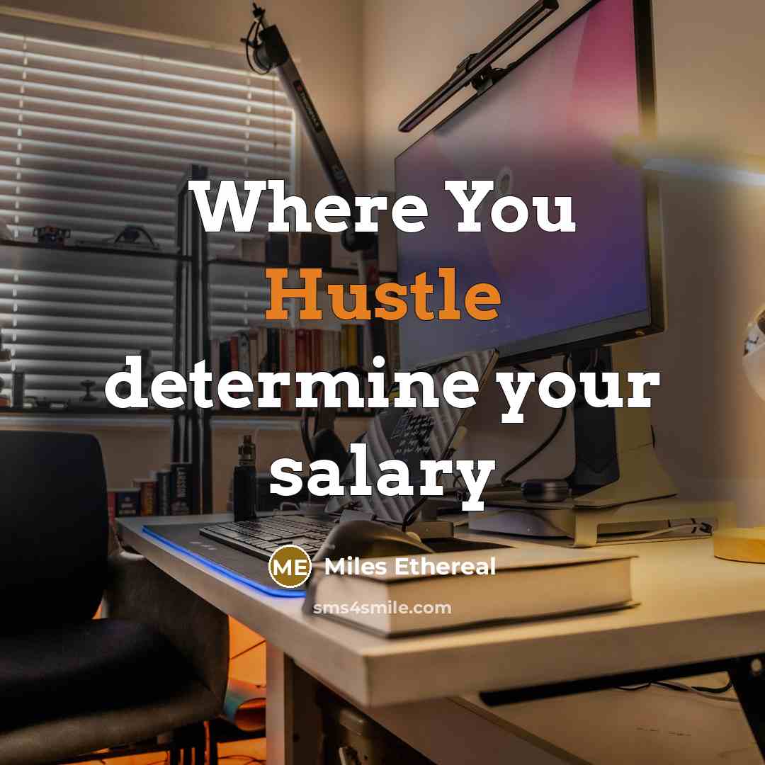 “Where You Hustle determine your salary…” quote by Miles Ethereal