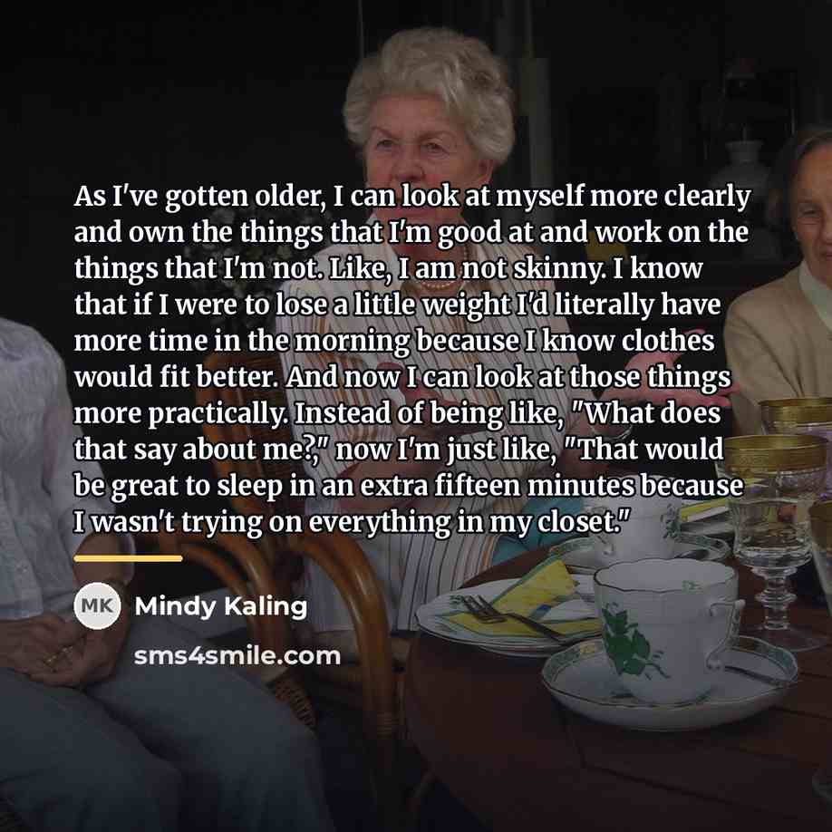 “As I've gotten older, I can look at myself more…” quote by Mindy Kaling