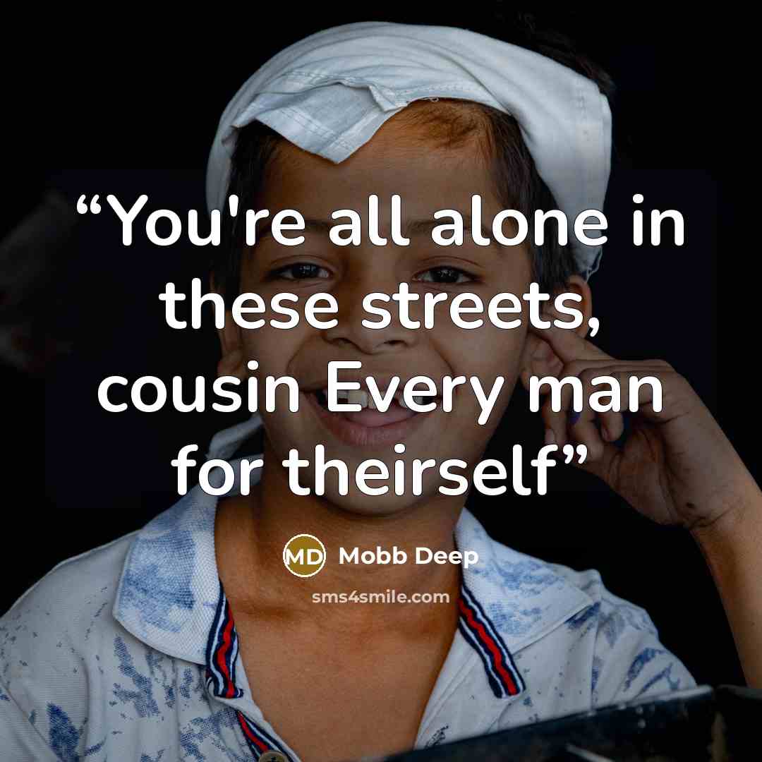 “You're all alone in these streets, cousin Every man for theirself” quote by Mobb Deep