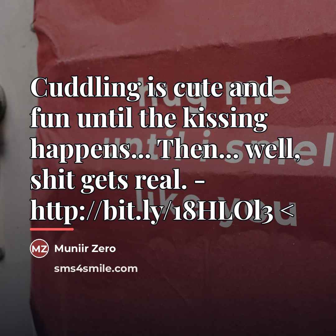 “Cuddling is cute and fun until the kissing happens... Then...…” quote by Muniir Zero