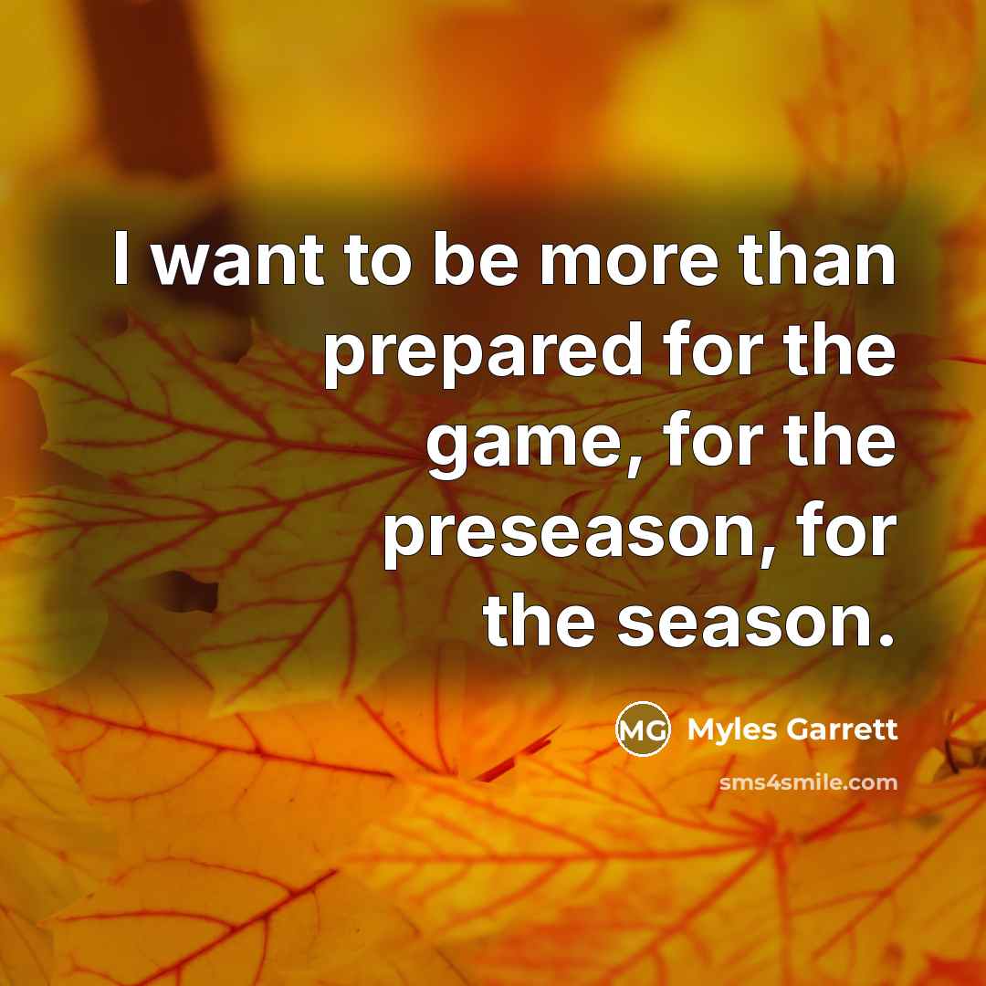 “I want to be more than prepared for the game,…” quote by Myles Garrett