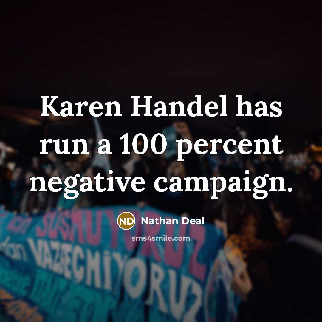 “Karen Handel has run a 100 percent negative campaign.…” quote by Nathan Deal