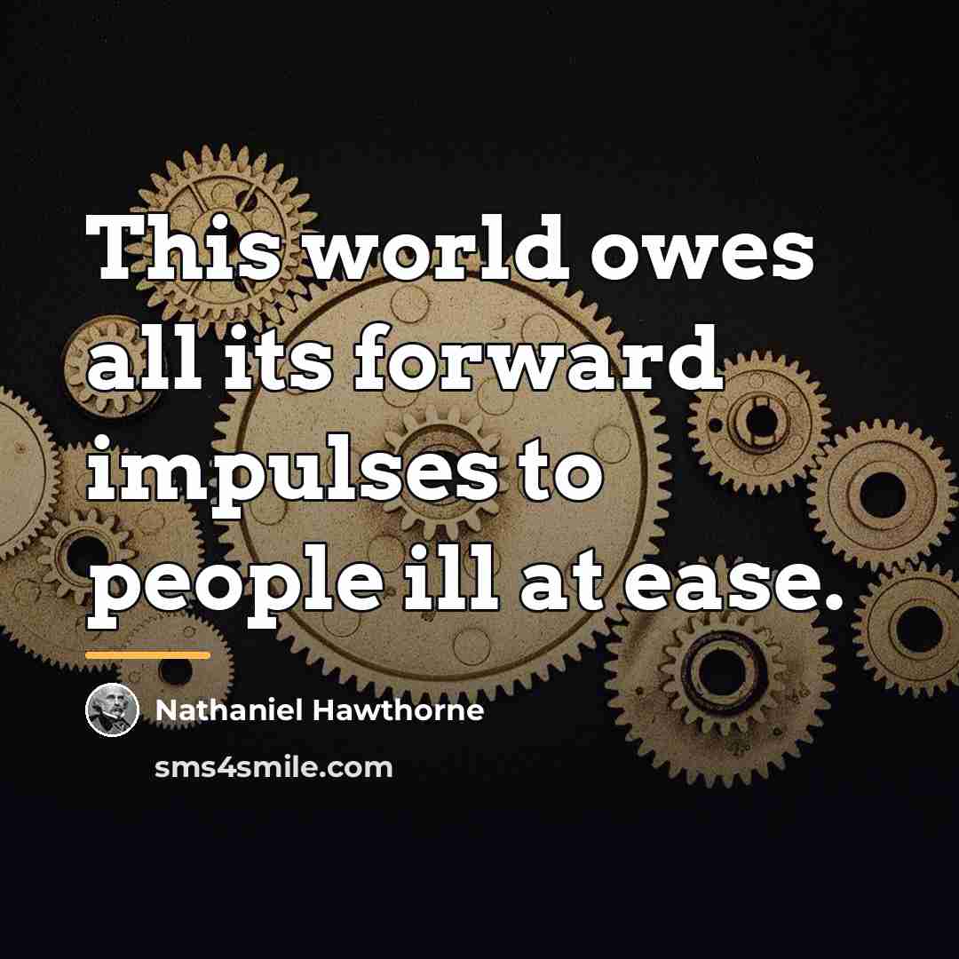 “This world owes all its forward impulses to people ill…” quote by Nathaniel Hawthorne