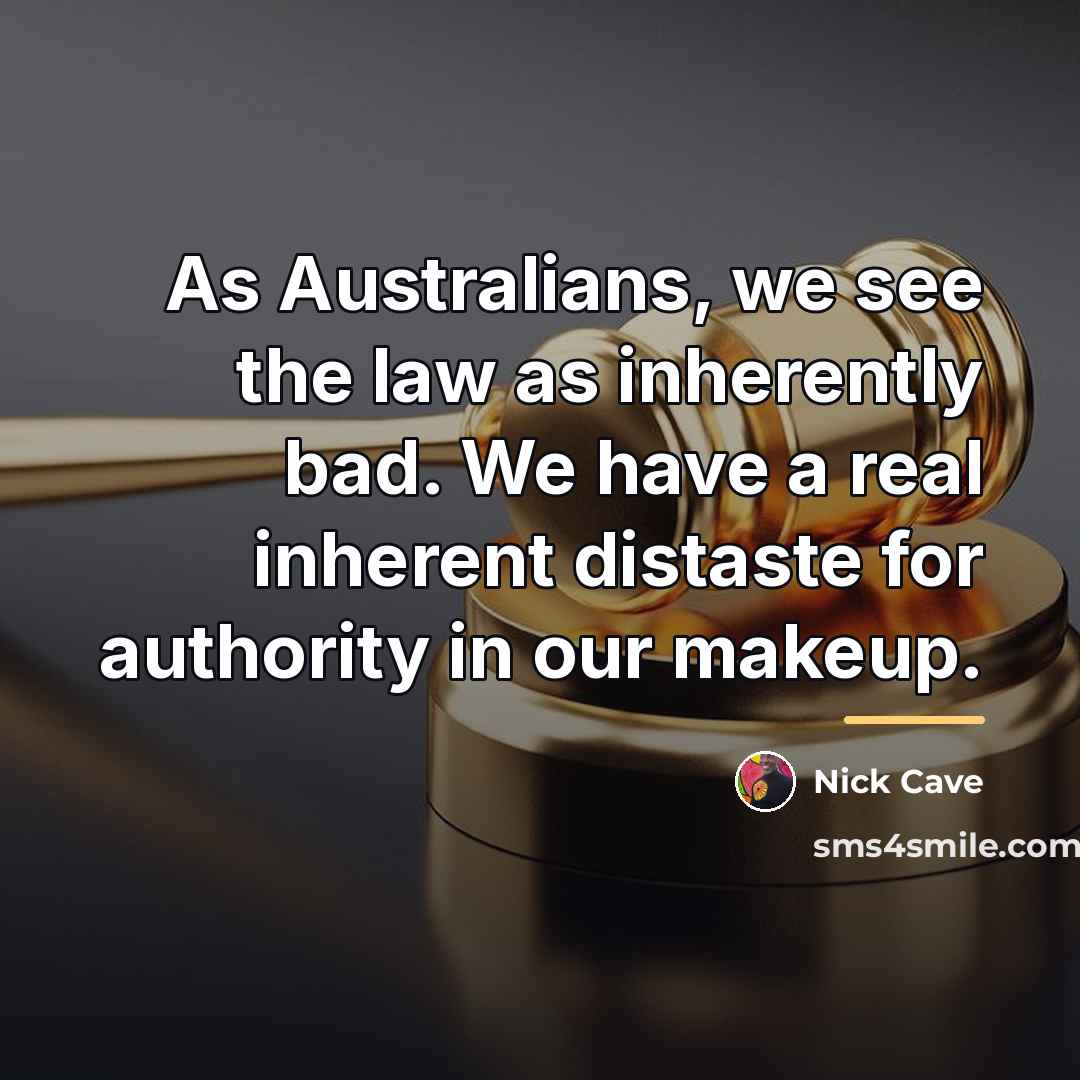 “As Australians, we see the law as inherently bad. We…” quote by Nick Cave