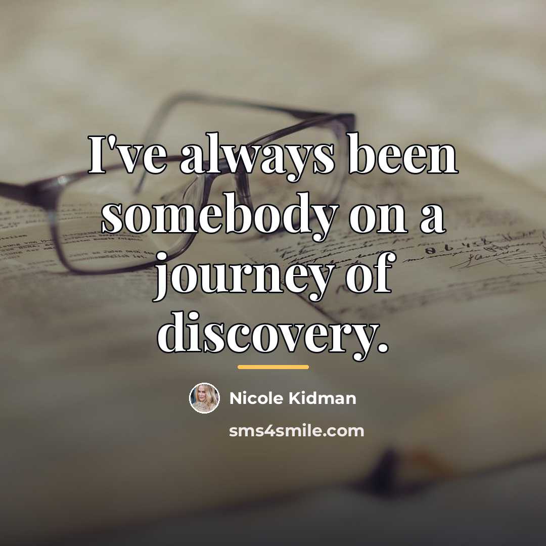 “I've always been somebody on a journey of discovery.…” quote by Nicole Kidman