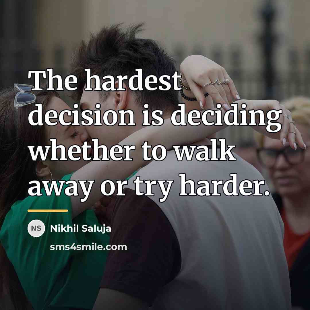 “The hardest decision is deciding whether to walk away or…” quote by Nikhil Saluja