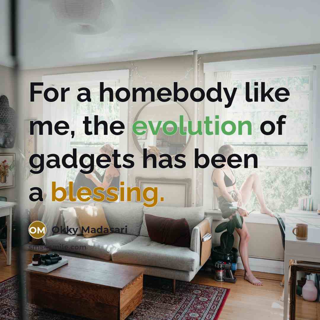 “For a homebody like me, the evolution of gadgets has…” quote by Okky Madasari